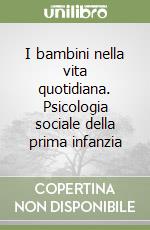 I bambini nella vita quotidiana. Psicologia sociale della prima infanzia libro