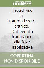 L'assistenza al traumatizzato cranico. Dall'evento traumatico alla fase riabilitativa