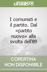 I comunisti e il partito. Dal «partito nuovo» alla svolta dell'89 libro