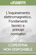 L'inquinamento elettromagnetico. Fondamenti tecnici e principi normativi