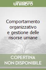 Comportamento organizzativo e gestione delle risorse umane libro