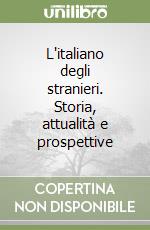 L'italiano degli stranieri. Storia, attualità e prospettive libro