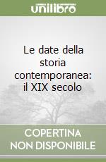 Le date della storia contemporanea: il XIX secolo libro