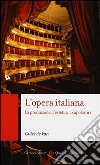 L'opera italiana. La produzione, l'estetica, i capolavori libro