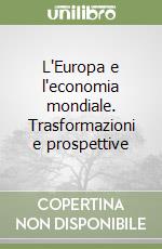 L'Europa e l'economia mondiale. Trasformazioni e prospettive libro