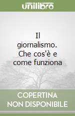 Il giornalismo. Che cos'è e come funziona