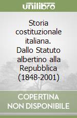 Storia costituzionale italiana. Dallo Statuto albertino alla Repubblica (1848-2001)