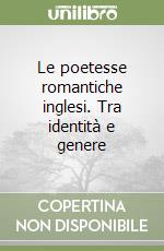 Le poetesse romantiche inglesi. Tra identità e genere libro