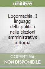 Logomachia. I linguaggi della politica nelle elezioni amministrative a Roma