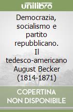 Democrazia, socialismo e partito repubblicano. Il tedesco-americano August Becker (1814-1871)