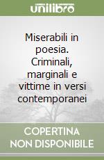 Miserabili in poesia. Criminali, marginali e vittime in versi contemporanei libro