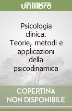 Psicologia clinica. Teorie, metodi e applicazioni della psicodinamica libro