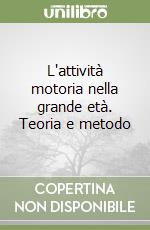 L'attività motoria nella grande età. Teoria e metodo