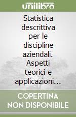 Statistica descrittiva per le discipline aziendali. Aspetti teorici e applicazioni con Excel