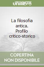 La filosofia antica. Profilo critico-storico libro