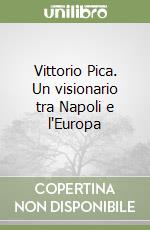 Vittorio Pica. Un visionario tra Napoli e l'Europa libro