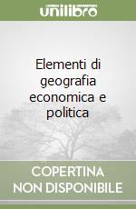 Elementi di geografia economica e politica libro