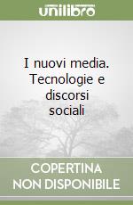 I nuovi media. Tecnologie e discorsi sociali