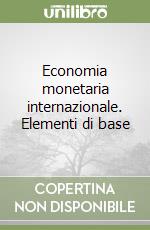 Economia monetaria internazionale. Elementi di base libro