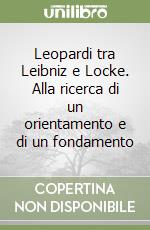 Leopardi tra Leibniz e Locke. Alla ricerca di un orientamento e di un fondamento libro