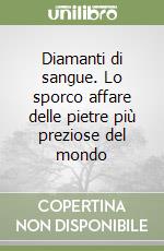 Diamanti di sangue. Lo sporco affare delle pietre più preziose del mondo libro