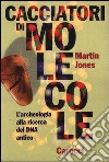 Cacciatori di molecole. L'archeologia alla ricerca del DNA antico libro di Jones Martin