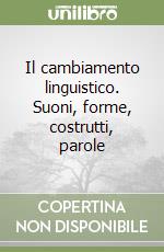 Il cambiamento linguistico. Suoni, forme, costrutti, parole libro