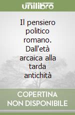 Il pensiero politico romano. Dall'età arcaica alla tarda antichità libro