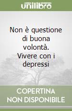 Non è questione di buona volontà. Vivere con i depressi libro