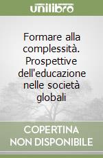 Formare alla complessità. Prospettive dell'educazione nelle società globali libro