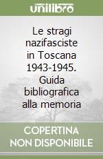 Le stragi nazifasciste in Toscana 1943-1945. Guida bibliografica alla memoria libro