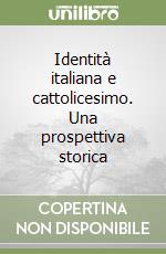 Identità italiana e cattolicesimo. Una prospettiva storica libro