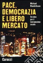 Pace, democrazia e libero mercato. Tre idee per il ventunesimo secolo