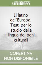 Il latino dell'Europa. Testi per lo studio della lingua dei beni culturali libro