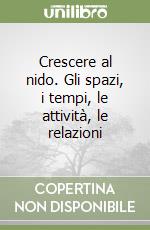 Crescere al nido. Gli spazi, i tempi, le attività, le relazioni libro