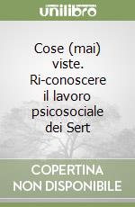 Cose (mai) viste. Ri-conoscere il lavoro psicosociale dei Sert