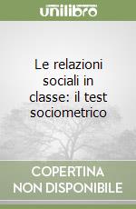 Le relazioni sociali in classe: il test sociometrico libro