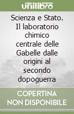Scienza e Stato. Il laboratorio chimico centrale delle Gabelle dalle origini al secondo dopoguerra libro