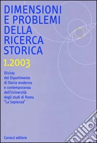 Dimensioni e problemi della ricerca storica. Rivista del Dipartimento di storia moderna e contemporanea dell'Università degli studi di Roma «La Sapienza» (2003). Vol. 1 libro
