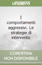 I comportamenti aggressivi. Le strategie di intervento libro