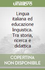 Lingua italiana ed educazione linguistica. Tra storia, ricerca e didattica libro