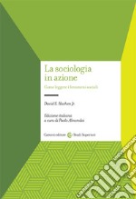 La sociologia in azione. Come leggere i fenomeni sociali libro