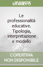 Le professionalità educative. Tipologia, interpretazione e modello libro