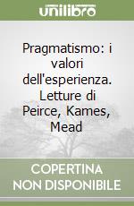 Pragmatismo: i valori dell'esperienza. Letture di Peirce, Kames, Mead libro