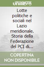 Lotte politiche e sociali nel Lazio meridionale. Storia della Federazione del PCI di Frosinone (1921-1963)