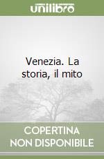 Venezia. La storia, il mito