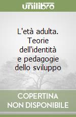 L'età adulta. Teorie dell'identità e pedagogie dello sviluppo libro