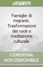 Famiglie di migranti. Trasformazioni dei ruoli e mediazione culturale libro