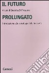 Il futuro prolungato. Introduzione alla psicologia della terza età libro