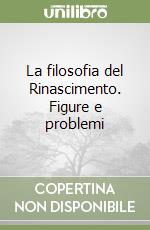 La filosofia del Rinascimento. Figure e problemi